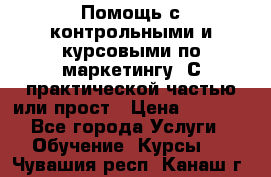 Помощь с контрольными и курсовыми по маркетингу. С практической частью или прост › Цена ­ 1 100 - Все города Услуги » Обучение. Курсы   . Чувашия респ.,Канаш г.